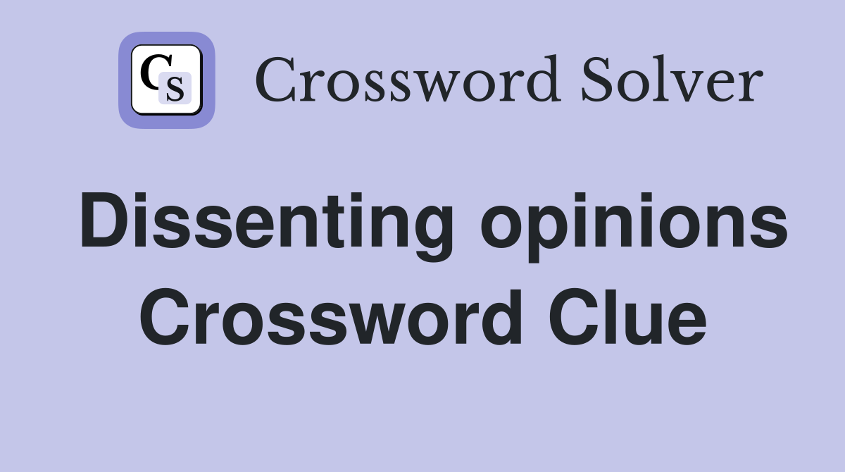 Dissenting opinions Crossword Clue