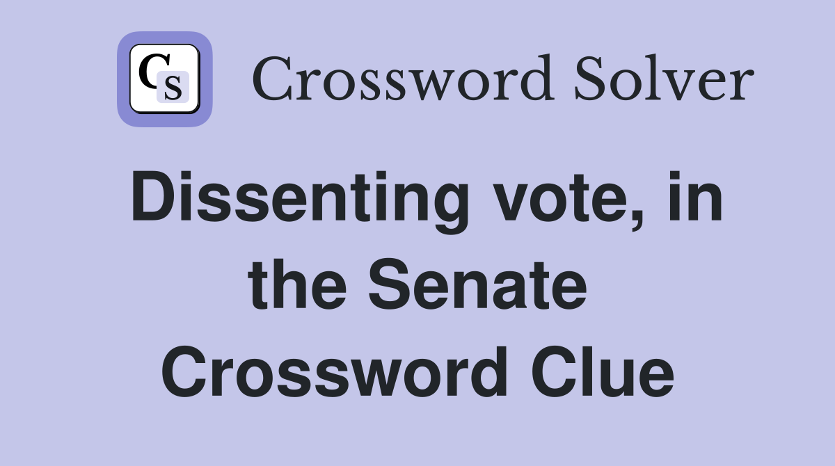 Dissenting vote, in the Senate Crossword Clue