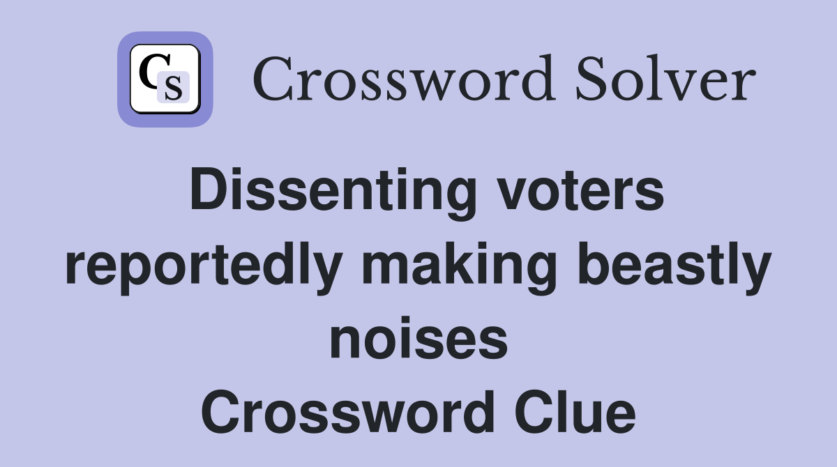 Dissenting voters reportedly making beastly noises Crossword Clue