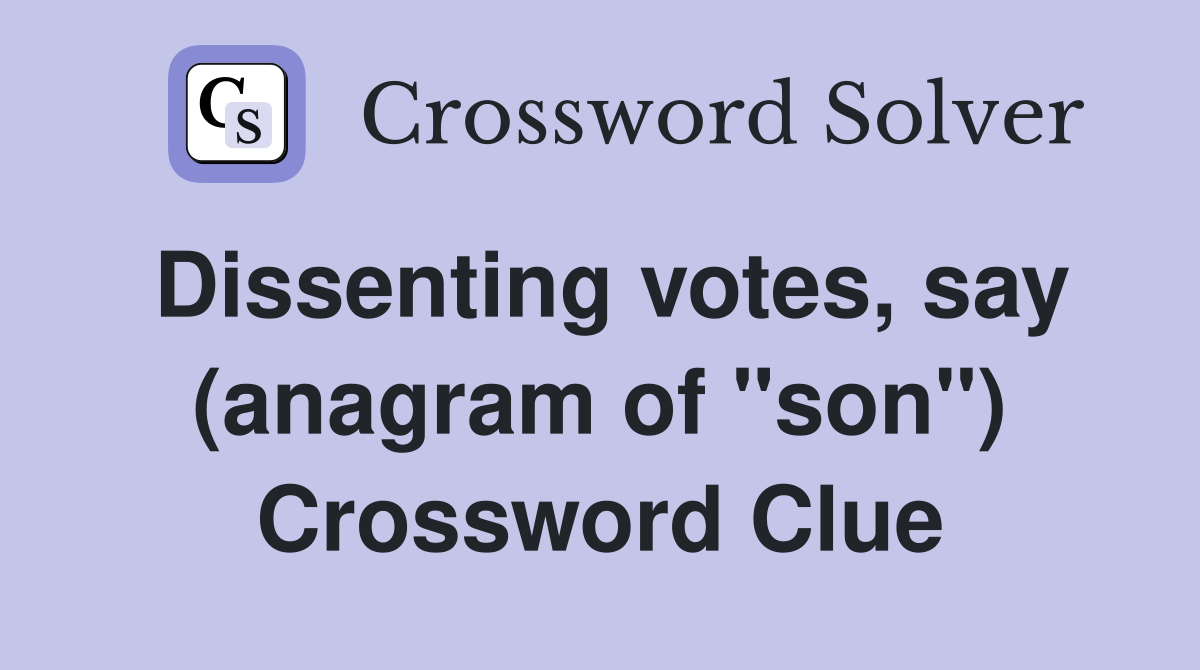 Dissenting votes, say (anagram of "son") Crossword Clue