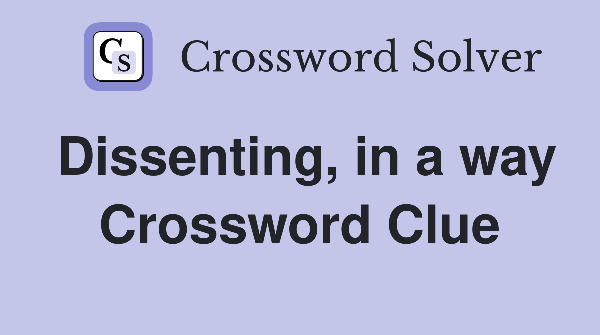 Dissenting, in a way Crossword Clue