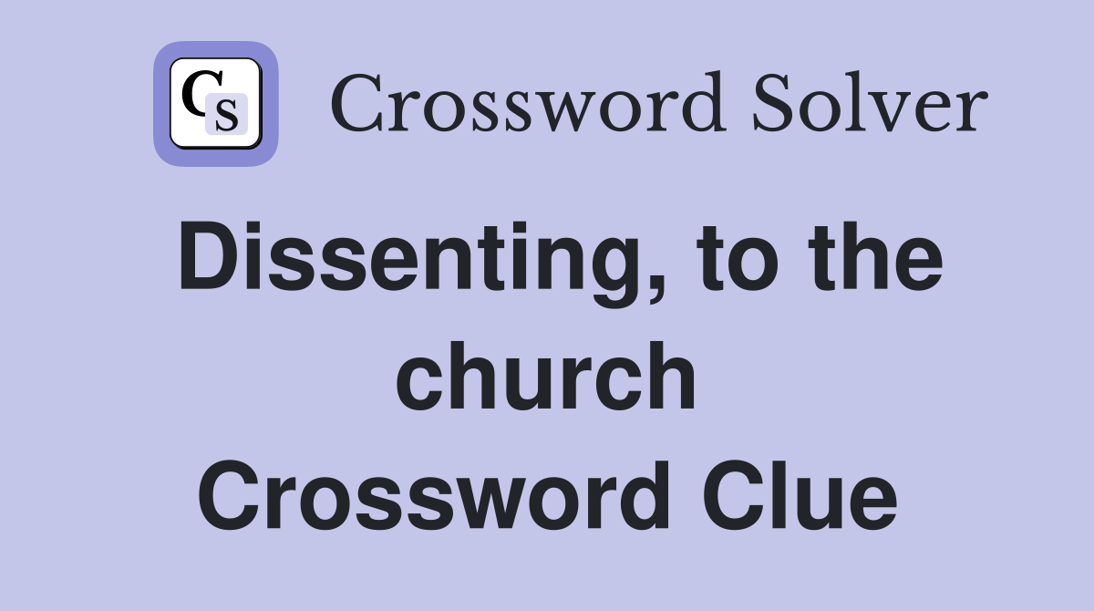 Dissenting, to the church Crossword Clue