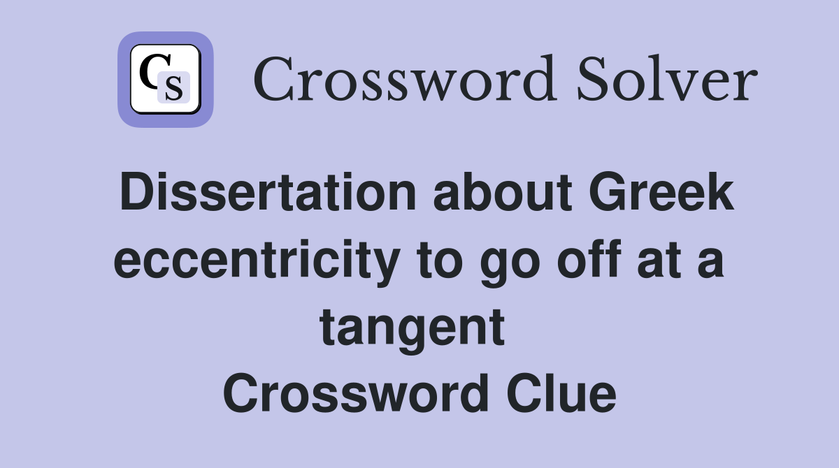 Dissertation about Greek eccentricity to go off at a tangent  Crossword Clue
