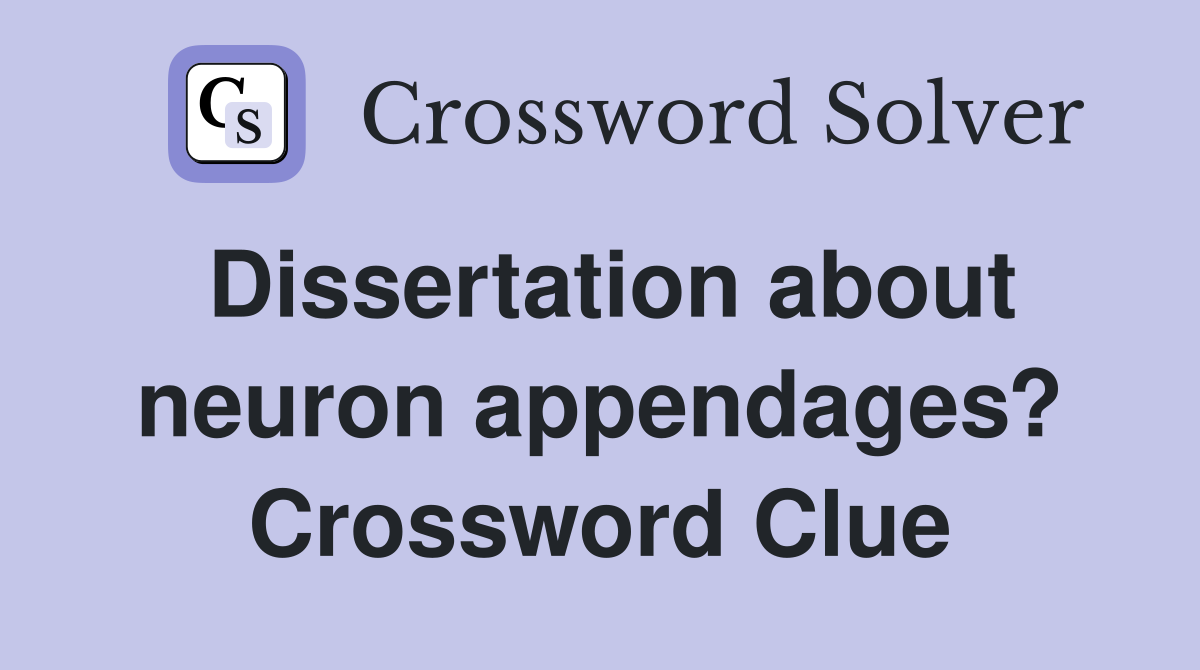 Dissertation about neuron appendages? Crossword Clue
