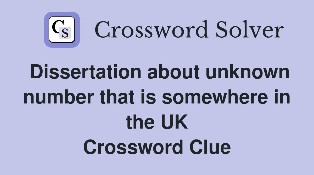 Dissertation about unknown number that is somewhere in the UK Crossword Clue