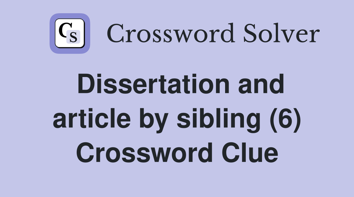 Dissertation and article by sibling (6) Crossword Clue