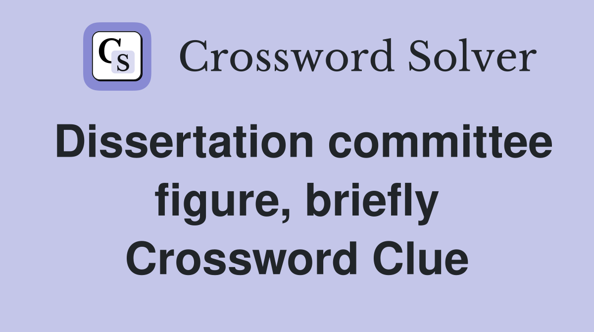 Dissertation committee figure, briefly Crossword Clue