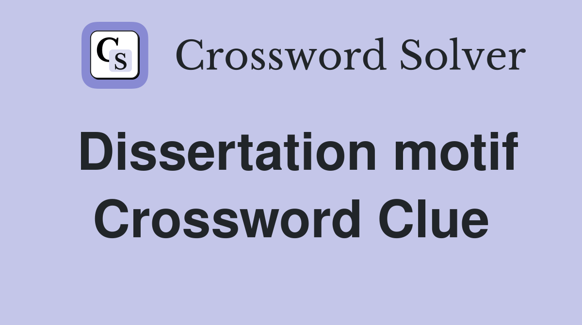 Dissertation motif Crossword Clue