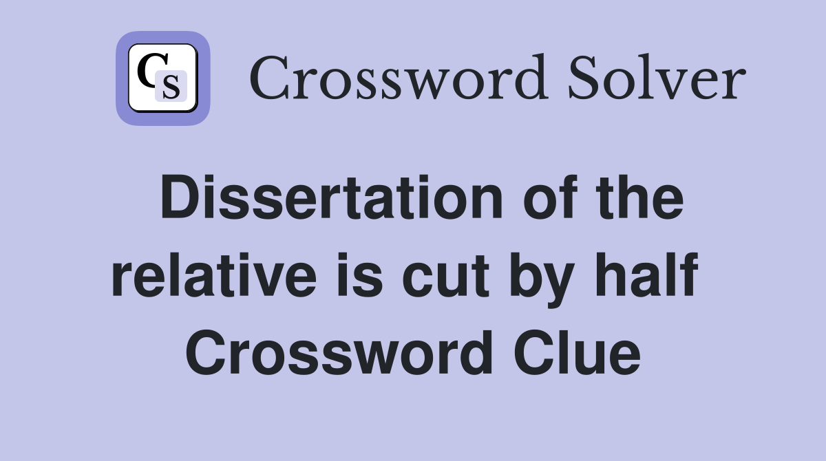 Dissertation of the relative is cut by half  Crossword Clue