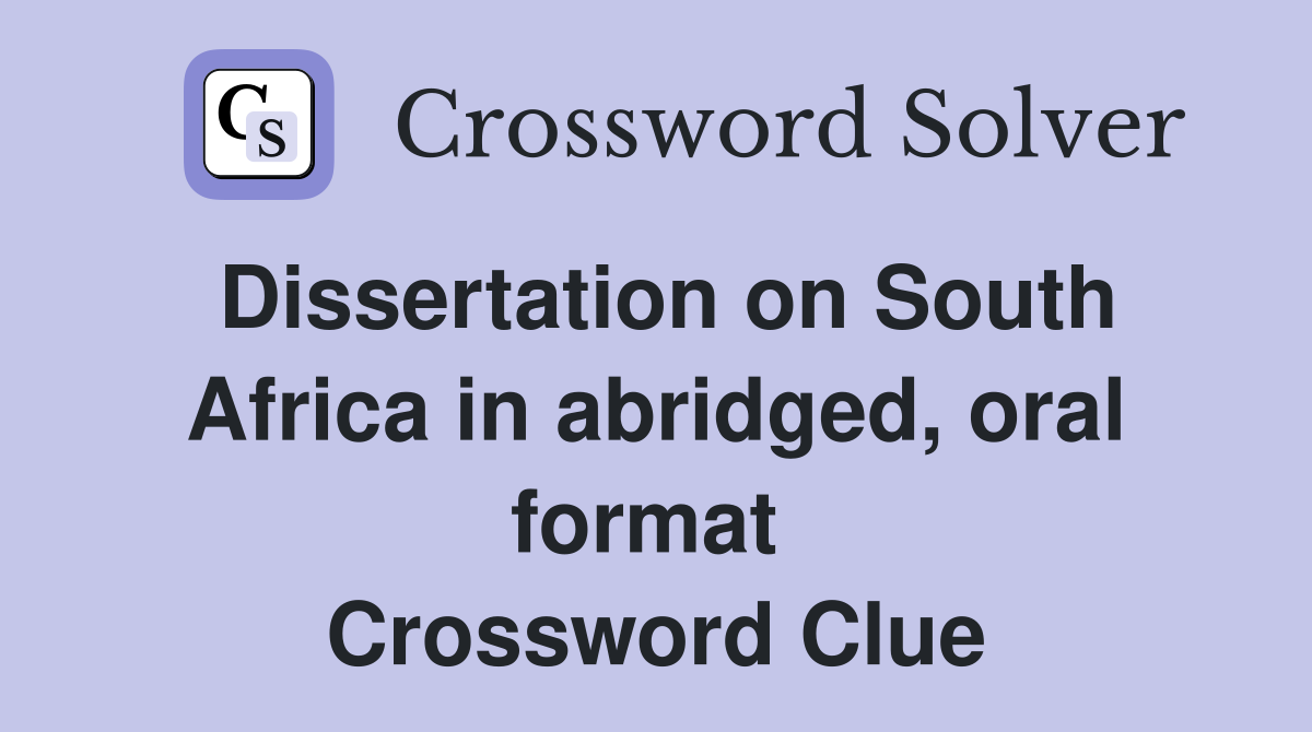 Dissertation on South Africa in abridged, oral format  Crossword Clue
