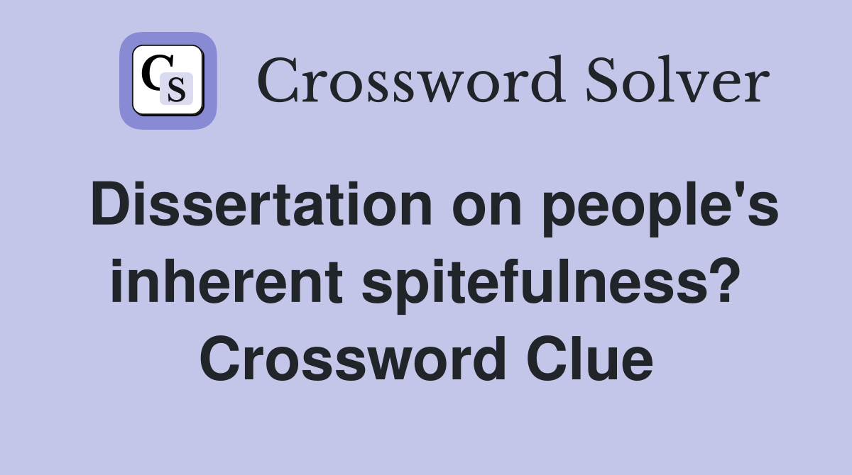 Dissertation on people's inherent spitefulness? Crossword Clue