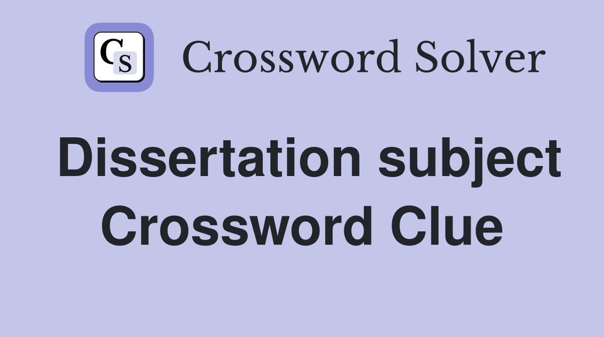 Dissertation subject Crossword Clue