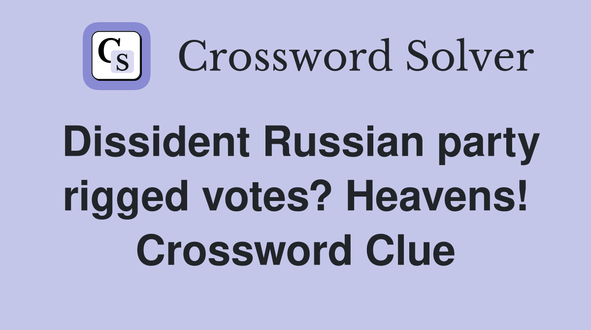 Dissident Russian party rigged votes? Heavens! Crossword Clue