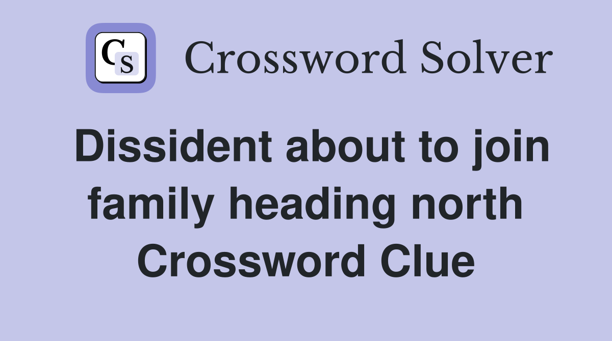 Dissident about to join family heading north Crossword Clue