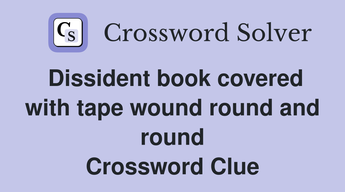 Dissident book covered with tape wound round and round Crossword Clue