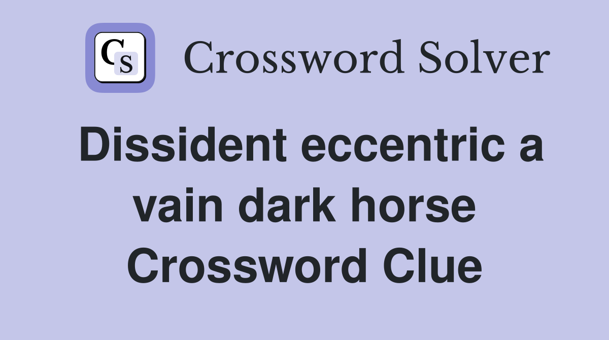 Dissident eccentric a vain dark horse Crossword Clue