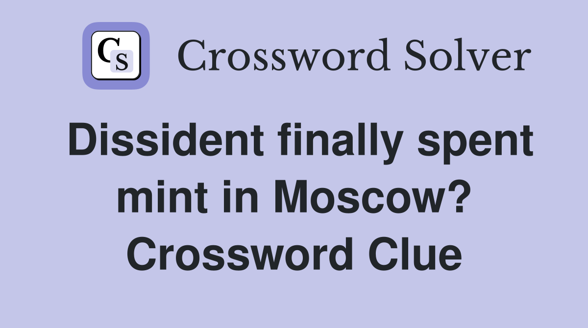 Dissident finally spent mint in Moscow? Crossword Clue