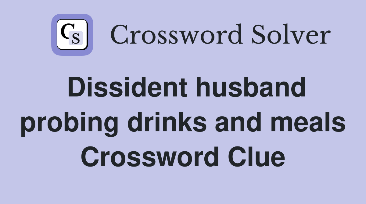 Dissident husband probing drinks and meals Crossword Clue