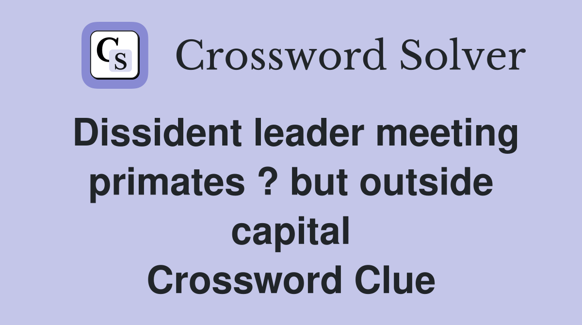Dissident leader meeting primates ? but outside capital Crossword Clue