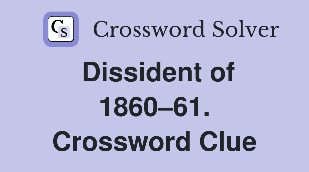 Dissident of 1860–61. Crossword Clue