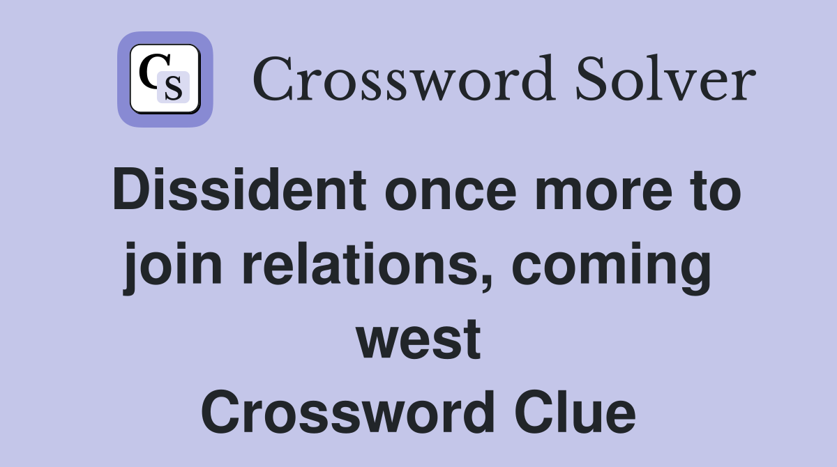 Dissident once more to join relations, coming west Crossword Clue