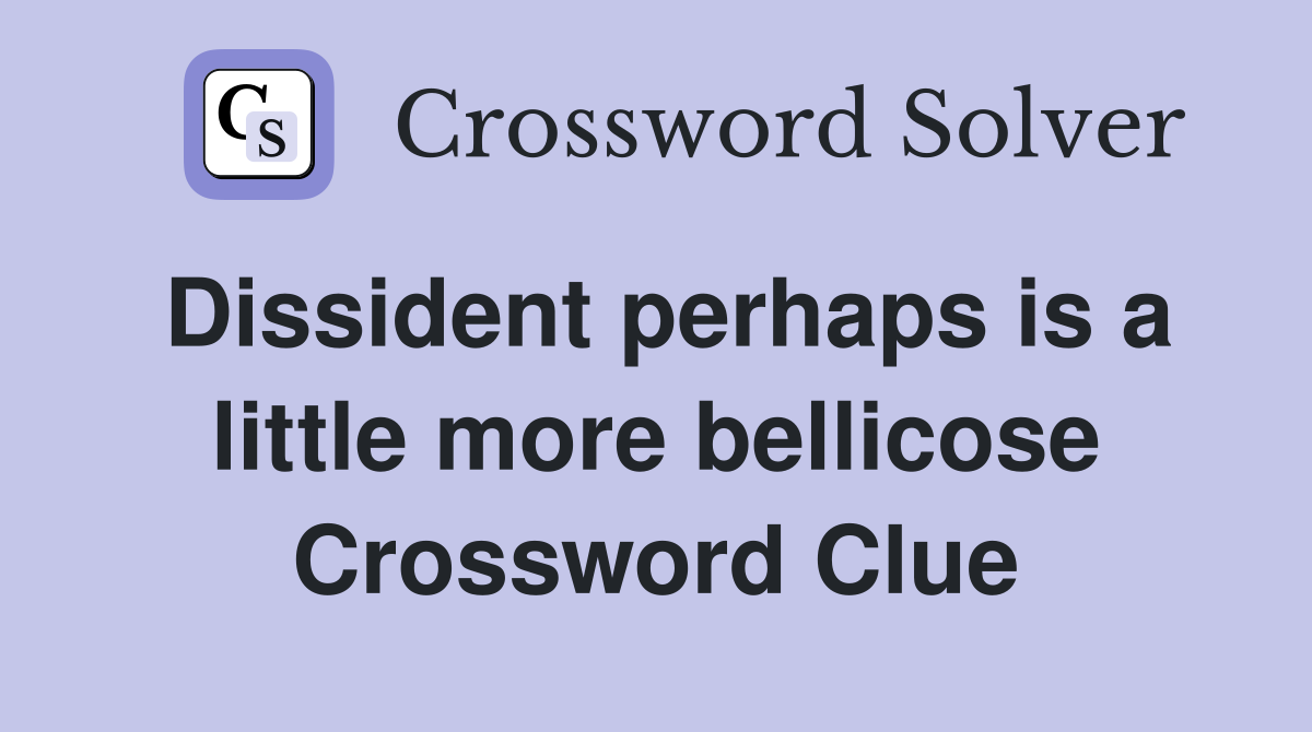 Dissident perhaps is a little more bellicose Crossword Clue