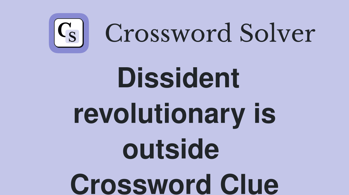 Dissident revolutionary is outside  Crossword Clue