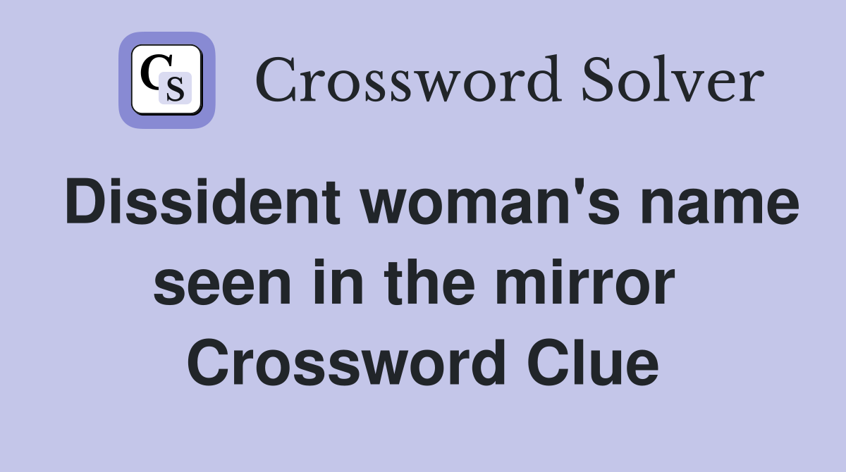 Dissident woman's name seen in the mirror  Crossword Clue