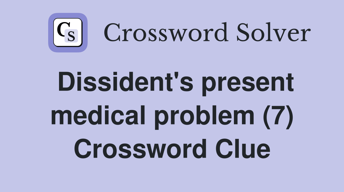 Dissident's present medical problem (7) Crossword Clue