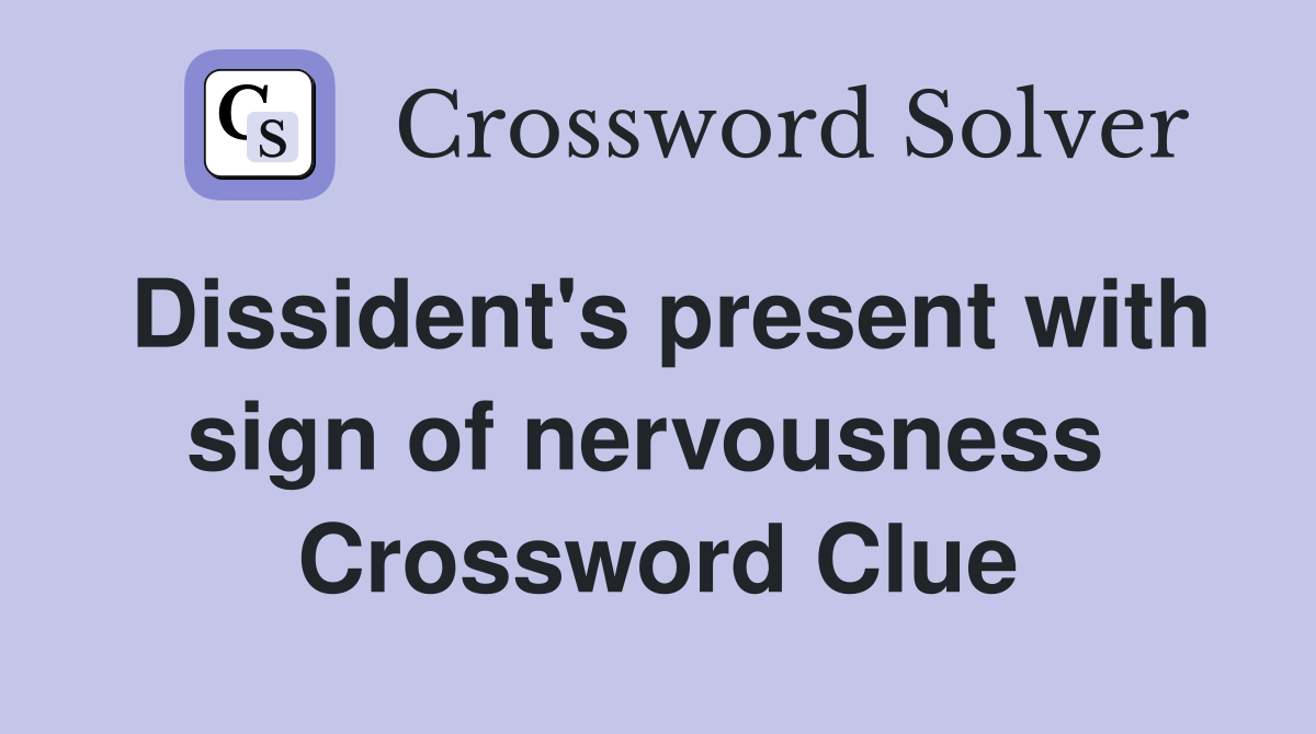 Dissident's present with sign of nervousness  Crossword Clue