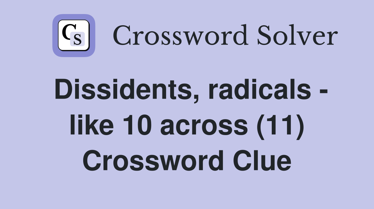 Dissidents, radicals - like 10 across (11) Crossword Clue