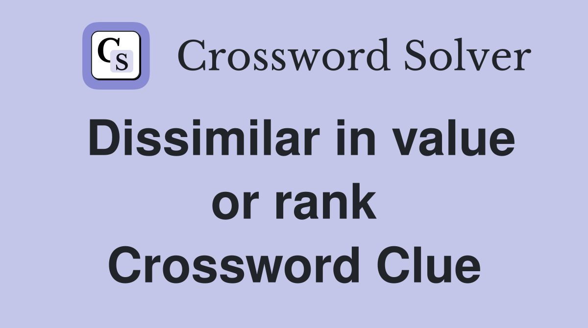 Dissimilar in value or rank Crossword Clue