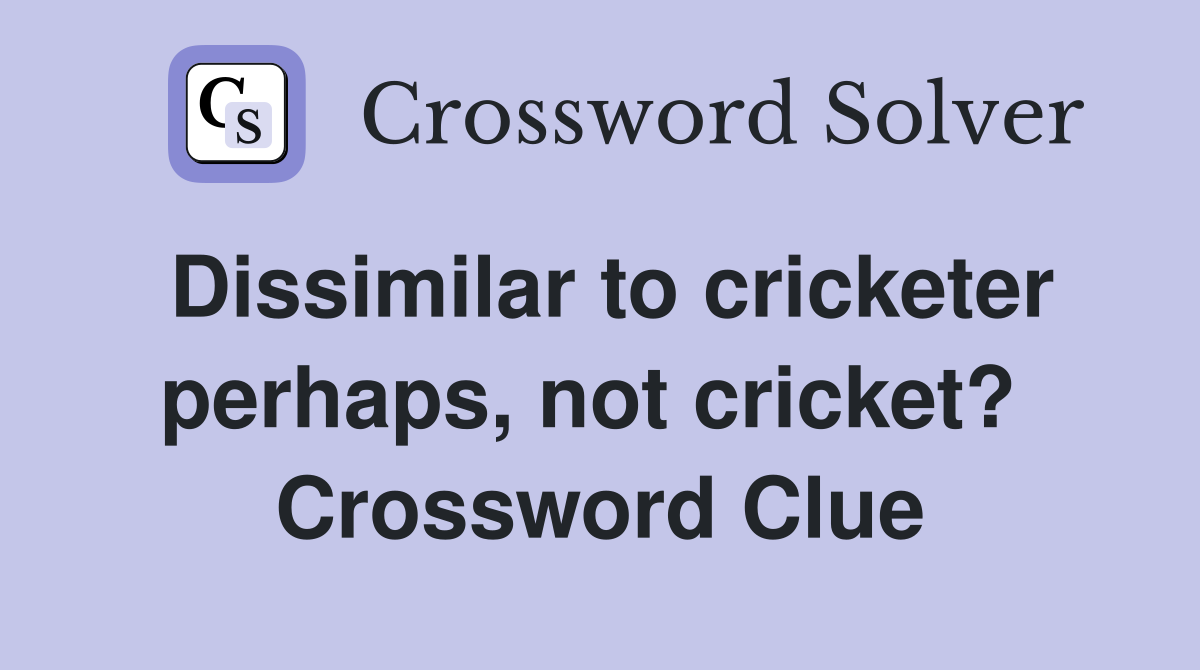 Dissimilar to cricketer perhaps, not cricket?  Crossword Clue