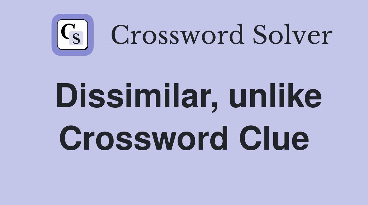 Dissimilar, unlike Crossword Clue