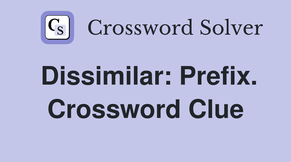 Dissimilar: Prefix. Crossword Clue