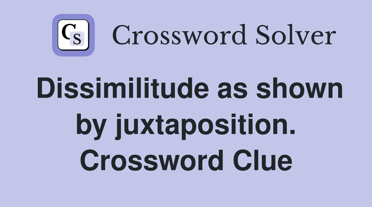 Dissimilitude as shown by juxtaposition. Crossword Clue