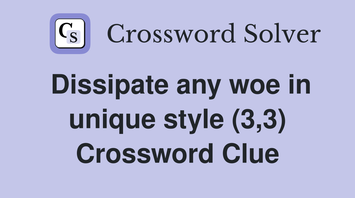 Dissipate any woe in unique style (3,3) Crossword Clue