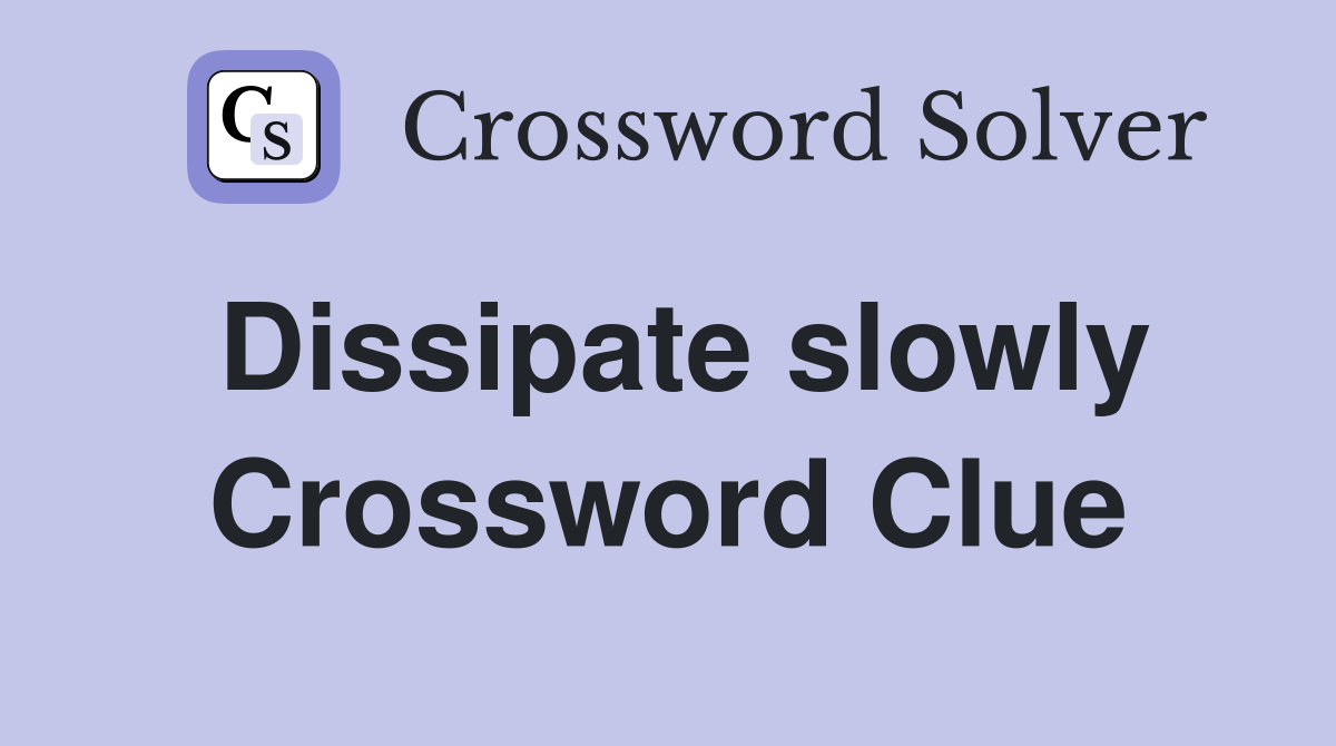 Dissipate slowly Crossword Clue