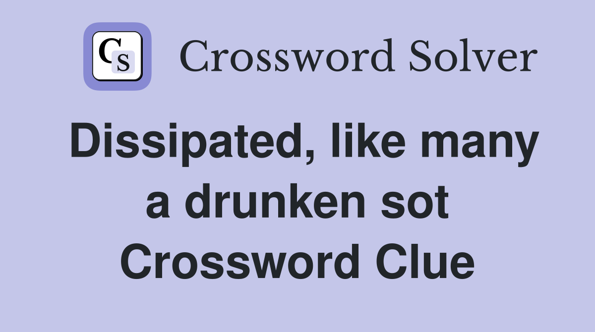 Dissipated, like many a drunken sot Crossword Clue