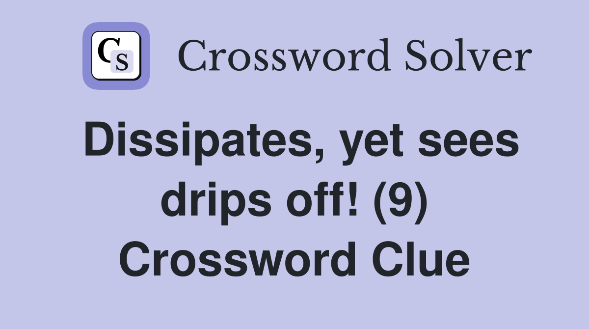 Dissipates, yet sees drips off! (9) Crossword Clue