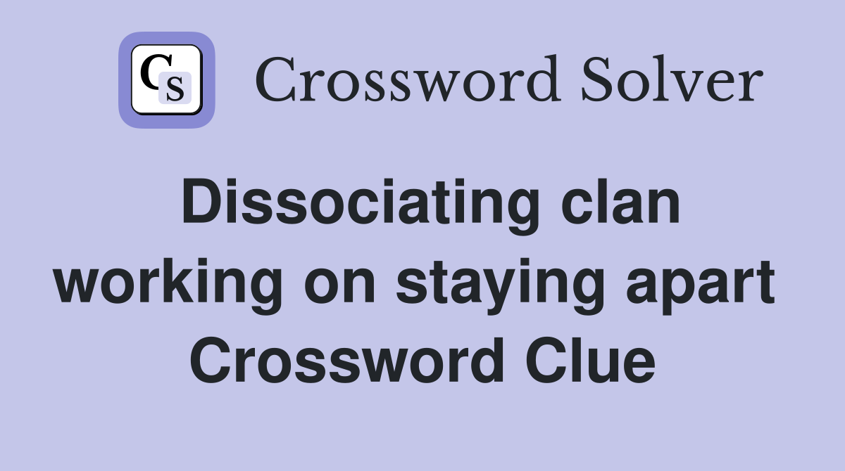 Dissociating clan working on staying apart  Crossword Clue