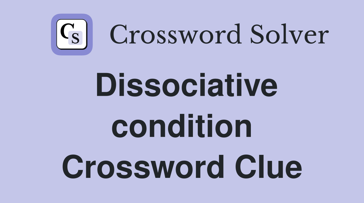 Dissociative condition Crossword Clue