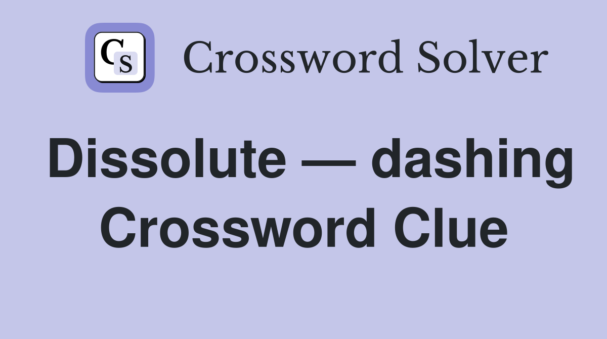 Dissolute — dashing Crossword Clue