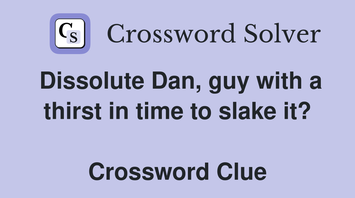 Dissolute Dan, guy with a thirst in time to slake it?  Crossword Clue