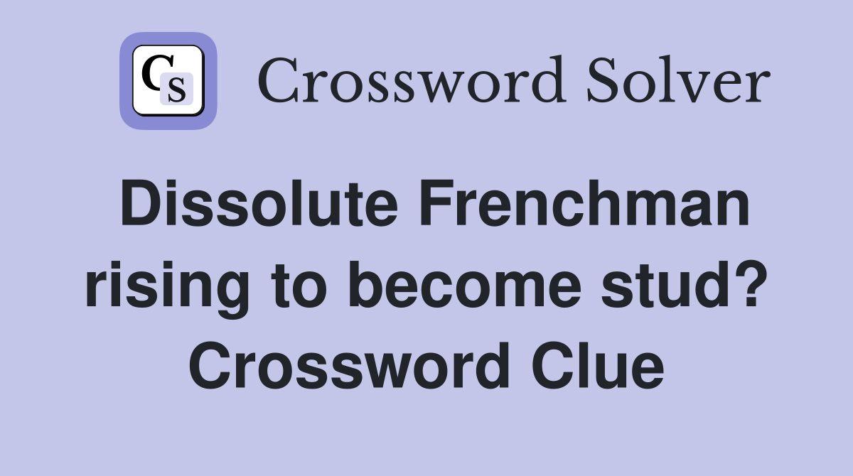 Dissolute Frenchman rising to become stud? Crossword Clue
