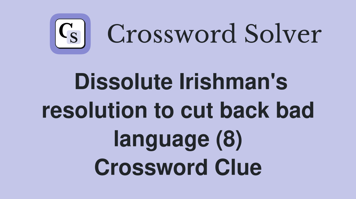Dissolute Irishman's resolution to cut back bad language (8) Crossword Clue