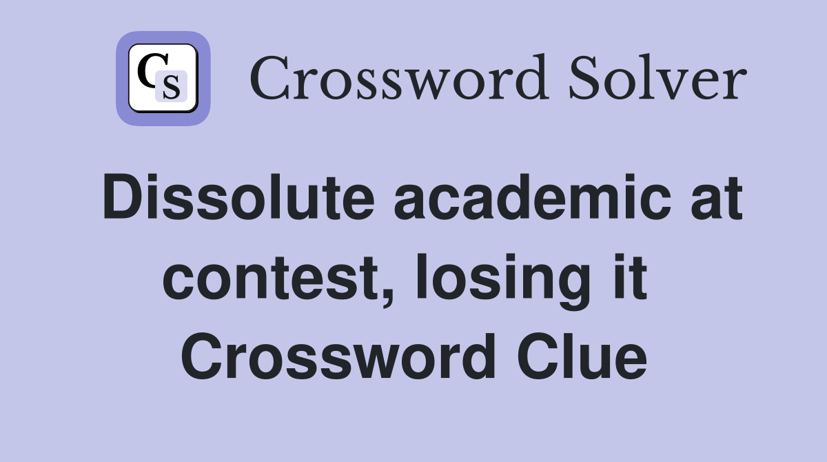 Dissolute academic at contest, losing it  Crossword Clue