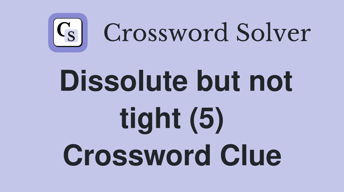 Dissolute but not tight (5) Crossword Clue