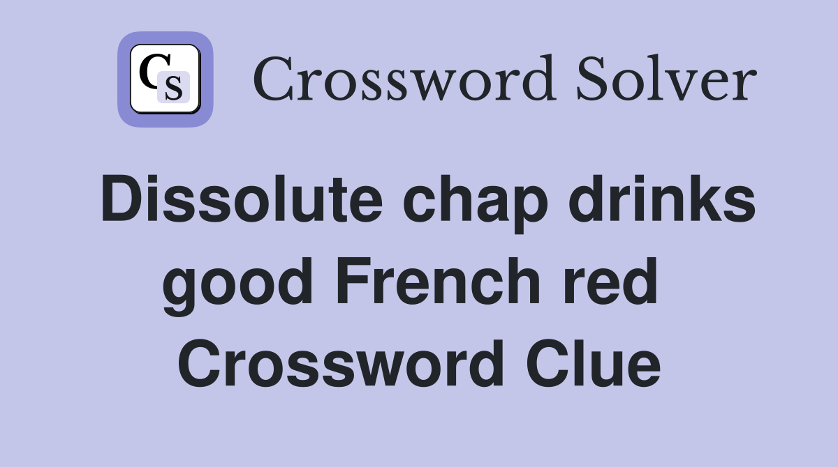 Dissolute chap drinks good French red  Crossword Clue