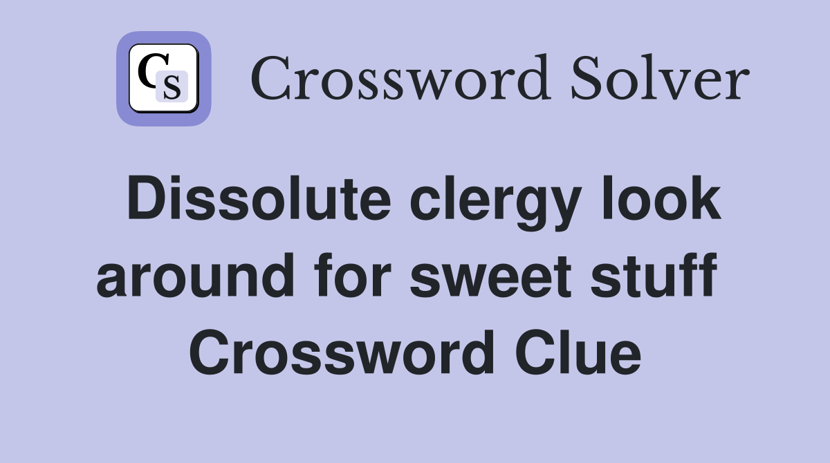 Dissolute clergy look around for sweet stuff  Crossword Clue
